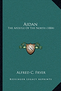 Aidan: The Apostle Of The North (1884) - Fryer, Alfred C