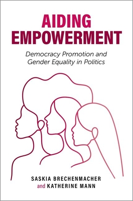 Aiding Empowerment: Democracy Promotion and Gender Equality in Politics - Brechenmacher, Saskia, and Mann, Katherine
