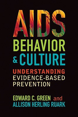 AIDS, Behavior, and Culture: Understanding Evidence-Based Prevention - Green, Edward C, and Ruark, Allison Herling