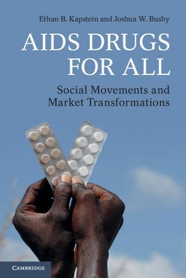AIDS Drugs For All: Social Movements and Market Transformations - Kapstein, Ethan B., and Busby, Joshua W.