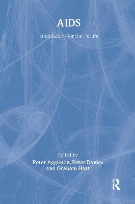 Aids: Foundations for the Future - Aggleton, Peter (Editor), and Davies, Peter (Editor), and Hart, Graham (Editor)