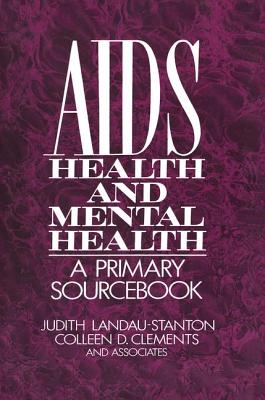 AIDS, Health, And Mental Health: A Primary Sourcebook - Landau-Stanton, Judith, and Clements, Colleen D.