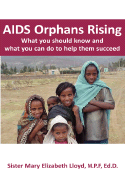 AIDS Orphans Rising: What You Should Know and What You Can Do to Help Them Succeed