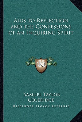 Aids to Reflection and the Confessions of an Inquiring Spirit - Coleridge, Samuel Taylor