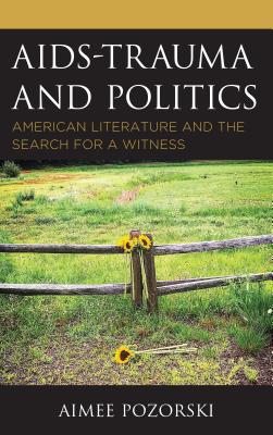 AIDS-Trauma and Politics: American Literature and the Search for a Witness - Pozorski, Aimee