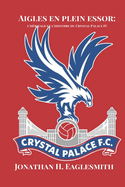 Aigles en plein essor: l'h?ritage et l'histoire du Crystal Palace FC