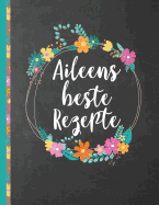 Aileens Beste Rezepte: Das personalisierte Rezeptbuch "Aileen" zum Selberschreiben f?r 120 Rezept Favoriten mit Inhaltsverzeichnis uvm. - schwarzes Kreidetafel (Chalkboard) Design - ca. A4 Softcover (leeres Kochbuch)