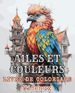 Ailes et Couleurs - Livre de Coloriage - Oiseaux: Livre de coloriage pour les enfants gar?ons, filles et adultes
