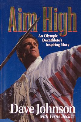 Aim High: An Olympic Decathlete's Inspiring Story - Johnson, Dave