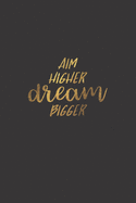 Aim Higher Dream Bigger.: Lined Notebook