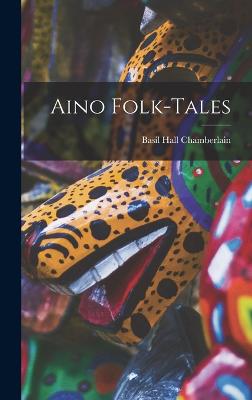 Aino Folk-Tales - Chamberlain, Basil Hall