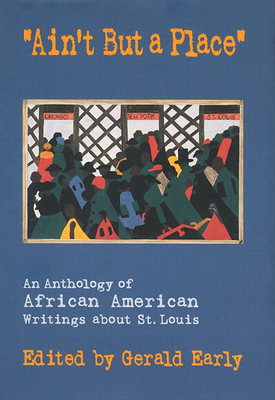 Ain't But a Place: An Anthology of African American Writings about St. Louis Volume 1 - Early, Gerald (Editor)