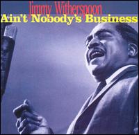 Ain't Nobody's Business [Drive] - Jimmy Witherspoon