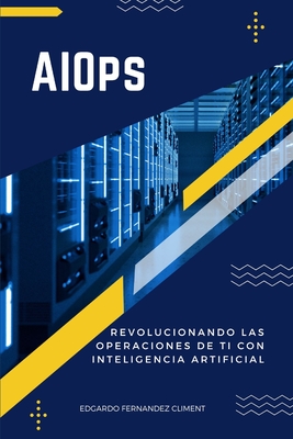 AIOps: Revolucionando las operaciones de TI con inteligencia artificial - Fernandez Climent, Edgardo