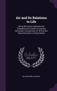 Air and Its Relations to Life: Being With Some Additions the Substance of a Course of Lectures Delivered in the Summer of 1874 at the Royal Institution of Great Britain