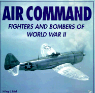 Air Command: Fighters and Bombers of WWII - Ethell, Jeffery L