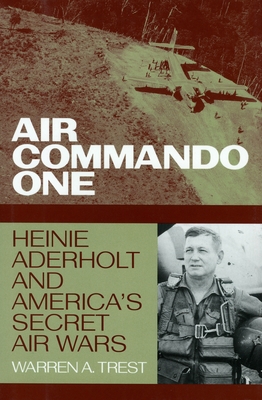 Air Commando One: Heinie Aderholt and America's Secret Air Wars - Trest, Warren A