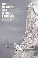 Air Crashes and Miracle Landings: 60 Narratives (How, When ... and Most Importantly Why)