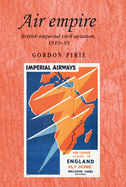 Air Empire: British Imperial Civil Aviation, 1919-39