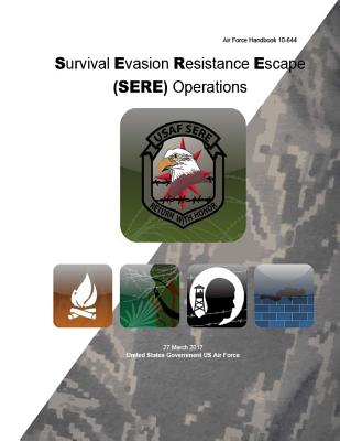 Air Force Handbook 10-644 Survival Evasion Resistance Escape (SERE) Operations 27 March 2017 - Us Air Force, United States Government