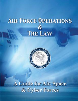 Air Force Operations and the Law: A Guide for Air, Space, and Cyber Forces - School Press, Air Force Judge Advocate G, and Hagmaier, Usaf Tonya