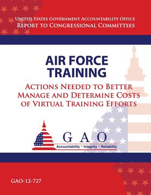 Air Force Training: Actions Needed to Better Manage and Determine Costs of Virtual Training Efforts - Government Accountability Office