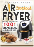 Air Fryer Cookbook: 1001 Infallible Low Carb Recipes For Beginners And Advanced Users