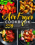 Air Fryer Cookbook: 550 Everyday Recipes to Master Your Air Fryer