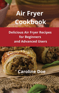 Air Fryer Cookbook: Delicious Air Fryer Recipes for Beginners and Advanced Users