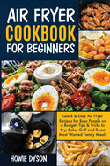Air Fryer Cookbook For Beginners: Quick & Easy Air Fryer Recipes for Busy People on a Budget . Tips & Tricks to Fry, Bake, Grill and Roast Most Wanted Family Meals