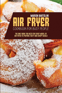 Air Fryer Cookbook for Busy People: The Only Book You Need for every model of Air Fryer to Prepare Tasty and Crispy Meals