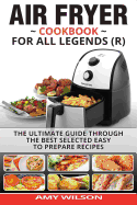 Air Fryer Cookbook for Legends: The Ultimate Guide Through Best Selected Quick and Easy to Prepare Recipes Delicious Addition to Your Everyday Life