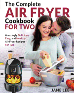 Air Fryer Cookbook for Two: The Complete Air Fryer Cookbook - Amazingly Delicious, Easy, and Healthy Air Fryer Recipes for Two