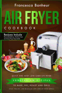 Air Fryer Cookbook: Quick and Easy Low Carb Air Fryer Vegetarian Recipes to Bake, Fry, Roast and Grill