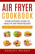 Air Fryer Cookbook: Your Ultimate Guide To Amazing Air Fryer Recipes