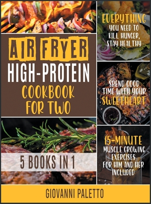 Air Fryer High-Protein Cookbook for Two [5 IN 1]: Everything You Need to Kill Hunger, Stay Healthy and Spend Good Time with Your Sweetheart [15-Minute Muscle Growing Exercises for Him and Her Included] - Paletto, Giovanni