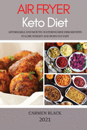 Air Fryer Keto Diet 2021: Affordable and Mouth-Watering Side Dish Recipes to Lose Weight and Burn Fat Fast