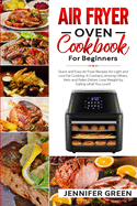 Air Fryer Oven Cookbook For Beginners: Quick and Easy Air Fryer Recipes for Light and Low Fat Cooking. It Contains, Among Others, Keto and Paleo Dishes. Lose Weight by Eating what You Love!