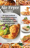 Air Fryer recipes: Air Fryer Cookbook Frying Recipes For Quick And Easy Meals and 30 days food Plan To Make a Routine healthy