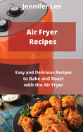 Air Fryer Recipes: Easy and Delicious Recipes to Bake and Roast with the Air Fryer