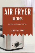 Air Fryer Recipes: Mouth-Watering Recipes