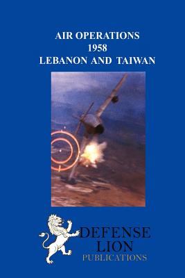 Air Operations 1958: Lebanon and Taiwan - Van Staaveren, Jacob, and Little, Robert D, and Burch, Wilhelmina