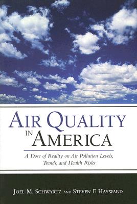 Air Quality in America: A Dose of Reality on Air Pollution Levels, Trends, and Health Risks - Schwartz, Joel M, and Hayward, Steven F