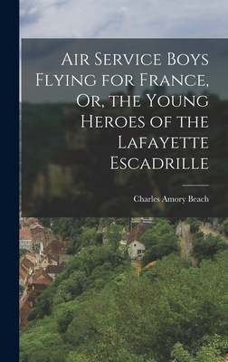 Air Service Boys Flying for France, Or, the Young Heroes of the Lafayette Escadrille - Beach, Charles Amory