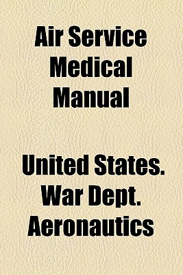 Air Service Medical Manual - Aeronautics, United States War Dept Di (Creator)