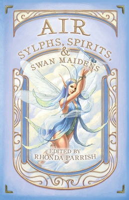 Air: Sylphs, Spirits, & Swan Maidens - Parrish, Rhonda (Editor)