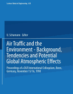 Air Traffic and the Environment -- Background, Tendencies and Potential Global Atmospheric Effects: Proceedings of a Dlr International Colloquium, Bonn, Germany, November 15/16, 1990