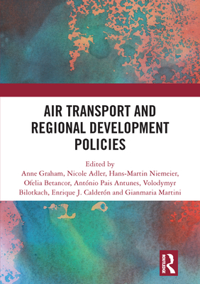 Air Transport and Regional Development Policies - Graham, Anne (Editor), and Adler, Nicole (Editor), and Niemeier, Hans-Martin (Editor)