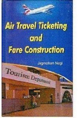 Air Travel Ticketing and Fare Construction - Negi, Jagmohan