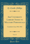 Air University Library Index to Military Periodicals, Vol. 15: Cumulative Issue 1962-1964 (Classic Reprint)